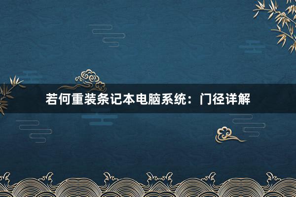 若何重装条记本电脑系统：门径详解