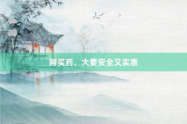 网买药，大要安全又实惠